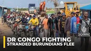 Stranded Burundians flee DR Congo as M23 rebels temporarily open border