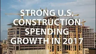 Strong 2017 US Construction Spending Growth Accelerated since August