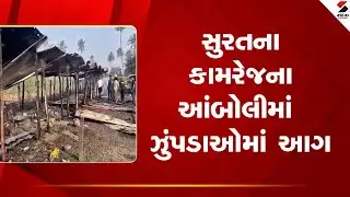 Surat | સુરતના કામરેજના આંબોલીમાં ઝુંપડાઓમાં આગ | Kamrej | Slum Fire |  Gujarat