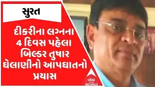 Surat News | સુરતના જાણીતા બિલ્ડર તુષાર ઘેલાણીએ કર્યો આપઘાતનો પ્રયાસ, તબિયત નાજૂક