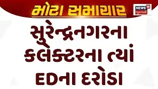Surendranagar ED Raid | સુરેન્દ્રનગરના કલેક્ટરના ત્યાં EDના દરોડા |ED Raid |Collector |Gujarati News
