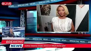 Sydney Sweeney breaks silence on "MAGA Barbie" label