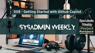 SysAdmin Weekly - 008 - Getting Started with GitHub Copilot