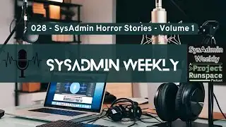 SysAdmin Weekly - 028 - SysAdmin Horror Stories Volume 1