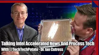 Talking Intel Accelerated News And Process Tech With TechTechPotato
