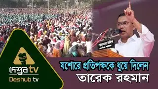 যশোরে প্রতিপক্ষকে ধুয়ে দিলেন তারেক রহমান | Tarek Rahman | Jamaat-e-Islam | Deshub TV | দেশুব টিভি