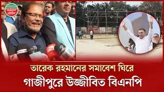 আসছেন তারেক রহমান, প্রস্তুত গাজীপুর | Tarique Rahman | BNP | Gazipur News