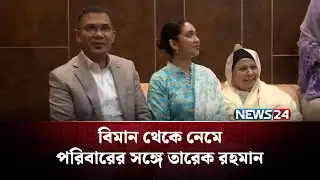 বিমান থেকে নেমে পরিবারের সঙ্গে তারেক রহমান | Tarique Rahman | BNP | NEWS24