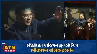 চট্টগ্রামের রেডিসন ব্লু হোটেলে পৌছেছেন তারেক রহমান | Tarique Rahman | Chittagong | ATN News