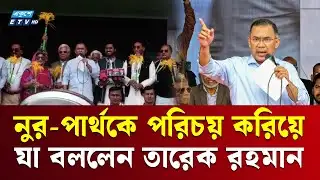 নুর-পার্থকে পরিচয় করিয়ে যা বললেন তারেক রহমান | Tarique Rahman | Ekushey TV
