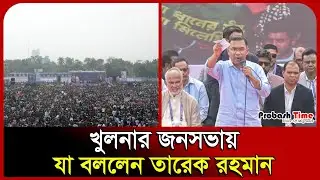 খুলনার জনসভায় যা বললেন তারেক রহমান । Tarique Rahman । Khulna। Helicopter । BNP । Probash Time