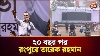 ২০ বছর পর রংপুরে তারেক রহমান | Tarique Rahman | Rangpur | Channel 24