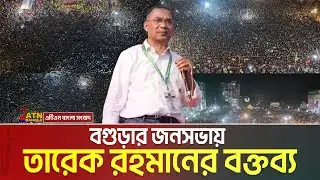 বগুড়ার জনসভায় বিএনপির চেয়ারম্যান তারেক রহমানের বক্তব্য | Tarique Rahman Speech in Bogura