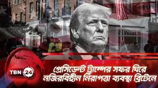 প্রেসিডেন্ট ট্রাম্পের সফর ঘিরে নজিরবিহীন নিরাপত্তা ব্যবস্থা ব্রিটেনে | TBN24  NEWS | UK Security