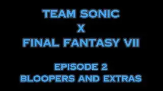 TEAM SONIC X FINAL FANTASY VII | EP2: Sonic Meets Sephiroth (BLOOPERS AND EXTRAS)