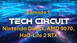 Tech Circuit - Episode 1: Nintendo Direct, AMD Radeon 9070, Half-Life 2 RTX