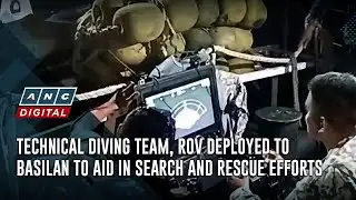 Technical diving team, ROV deployed to Basilan to aid in search and rescue efforts | ANC