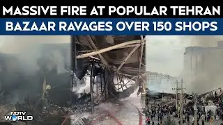 Tehran Bazaar Fire | Massive Fire At Popular Tehran Bazaar Ravages Over 150 Shops And Stalls