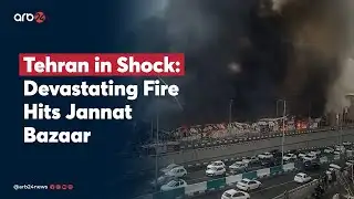 Tehran in Shock: Devastating Fire Hits Jannat Bazaar