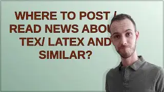 Tex: Where to post / read news about TeX/ LaTeX and similar?