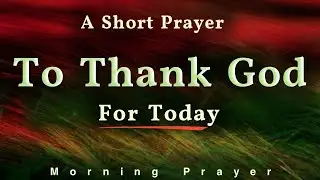 Thank God For Today 🙏 A Morning Prayer Before You Start Your Day