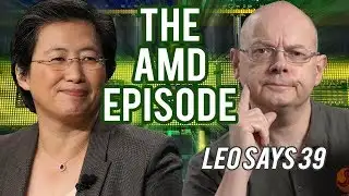 The AMD EPISODE - Leo Says Episode 39