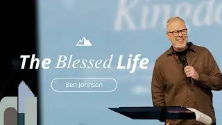 The Blessed Life - Ben Johnson | First Assembly Church