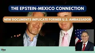 The Epstein-Mexico Connection: New Documents Implicate Former US Ambassador - Ep 94