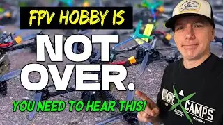 The FPV Hobby is NOT Over. - Here