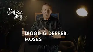 The Good News Story - 05d - Digging Deeper