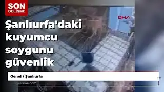 The jewelry store robbery in Şanlıurfa was captured on security camera.