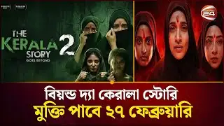 বিয়ন্ড দ্যা কেরালা স্টোরি মুক্তি পাবে ২৭ ফেব্রুয়ারি | The Kerala Story 2 Goes Beyond | Channel 24