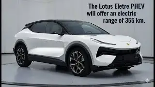 The Lotus Eletre PHEV will offer an electric range of 355 km