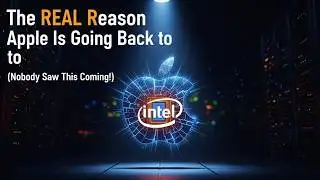 The REAL Reason Apple Is Going Back to Intel (Nobody Saw This Coming!)