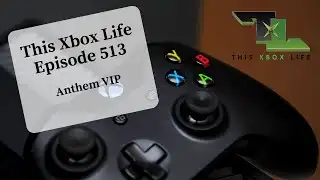 This Xbox Life Episode 513 - Anthem VIP