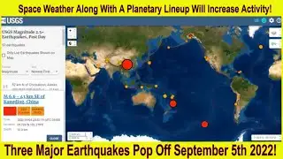 Three Major Earthquakes Strike Today September 5th 2022!