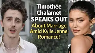 Timothée Chalamet SPEAKS OUT About Marriage Amid Kylie Jenner Romance?