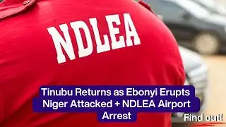 Tinubu Returns as Ebonyi Erupts + Niger Attacked + NDLEA Airport Arrest