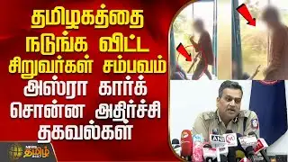 தமிழகத்தை நடுங்க விட்ட சிறுவர்கள் சம்பவம்.. அஸ்ரா கார்க் சொன்ன அதிர்ச்சி தகவல்கள் | TiruvallurCrime