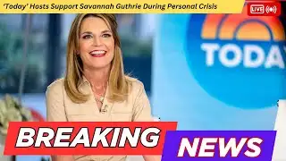 ‘Today’ Hosts Support Savannah Guthrie During Personal Crisis