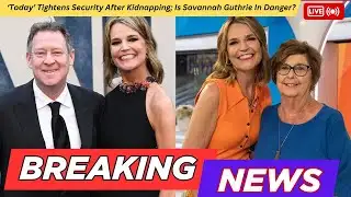‘Today’ Tightens Security After Kidnapping; Is Savannah Guthrie In Danger?