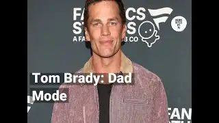 Tom Brady Says He’s Busy Dad, Not Dating Drama