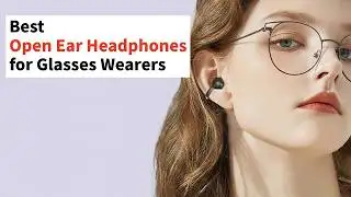 Top 4 Best Open Ear Headphones for Glasses Wearers
