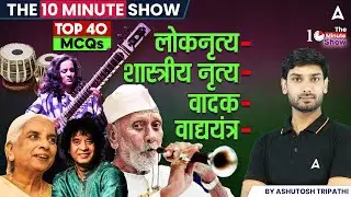 लोकनृत्य , शास्त्रीय नृत्य , वादक ,वाद्ययंत्र | TOP 40 MCQs | THE 10 MINUTE SHOW By Ashutosh Sir