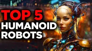 Top 5 Humanoid Robots of 2024