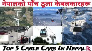 Top 5 Most Beautiful Longest Cable Cars In Nepal | 100KM Length