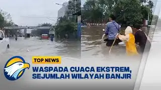 TOP TOPIC - Waspada Cuaca Ekstrem, Banjir Mengancam [Top News]