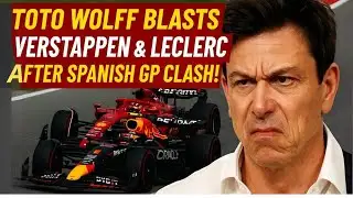 TOTO WOLFF BLASTS VERSTAPPEN & LECLERC AFTER SPANISH GP CLASH!