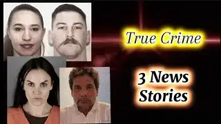 True Crime: 3 News Stories[Link in Description]