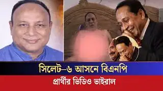 সিলেট–৬ আসনে বিএনপি প্রার্থীর ভিডিও ভাইরাল | True News